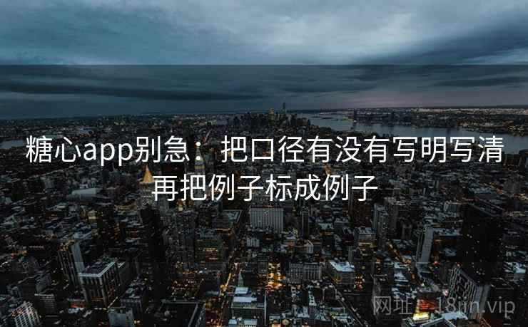 糖心app别急：把口径有没有写明写清再把例子标成例子