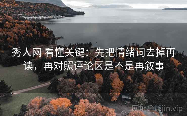 秀人网 看懂关键：先把情绪词去掉再读，再对照评论区是不是再叙事